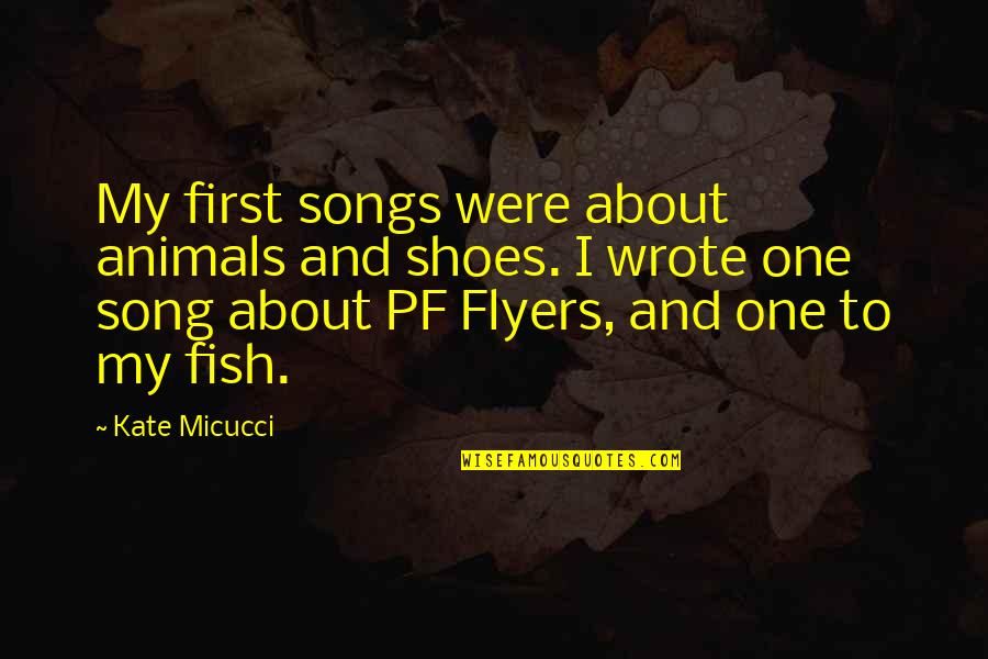 Kate Micucci Quotes By Kate Micucci: My first songs were about animals and shoes. Kate Micucci Quotes By Kate Micucci: My first songs were about animals and shoes.
