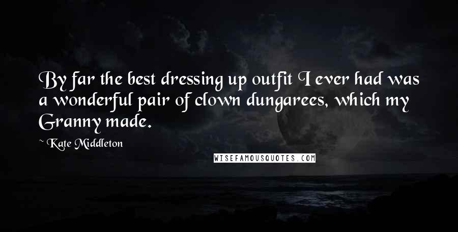 Kate Middleton quotes: By far the best dressing up outfit I ever had was a wonderful pair of clown dungarees, which my Granny made. Kate Middleton quotes: By far the best dressing up outfit I ever had was a wonderful pair of clown dungarees, which my Granny made.