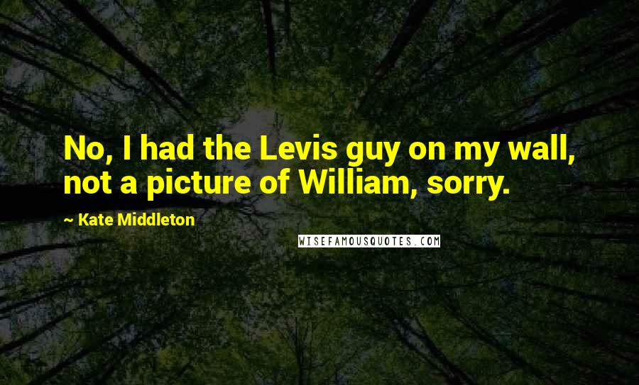 Kate Middleton quotes: No, I had the Levis guy on my wall, not a picture of William, sorry.