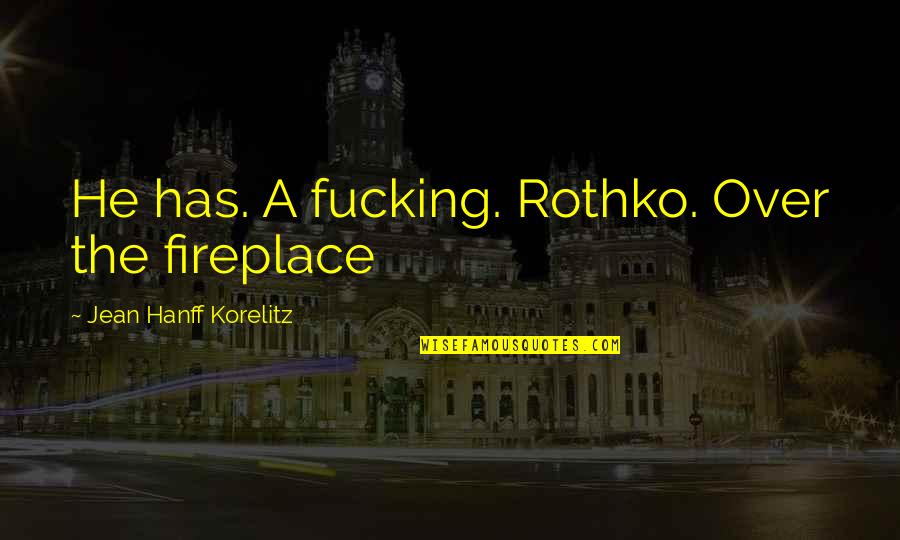 Kate Middleton Quotes By Jean Hanff Korelitz: He has. A fucking. Rothko. Over the fireplace Kate Middleton Quotes By Jean Hanff Korelitz: He has. A fucking. Rothko. Over the fireplace