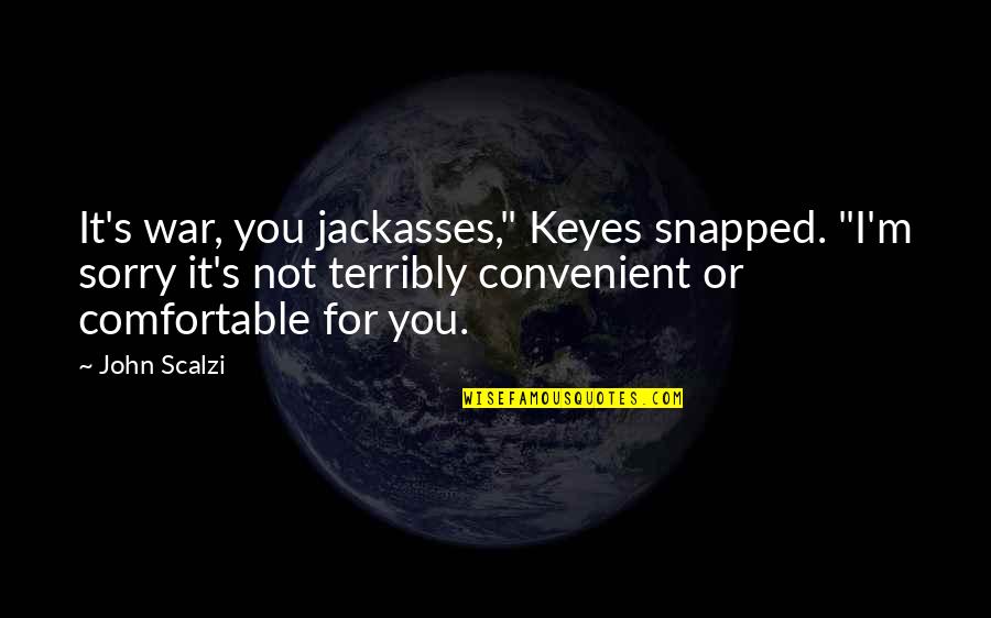 Kate Middleton Quotes By John Scalzi: It's war, you jackasses," Keyes snapped. "I'm sorry Kate Middleton Quotes By John Scalzi: It's war, you jackasses," Keyes snapped. "I'm sorry