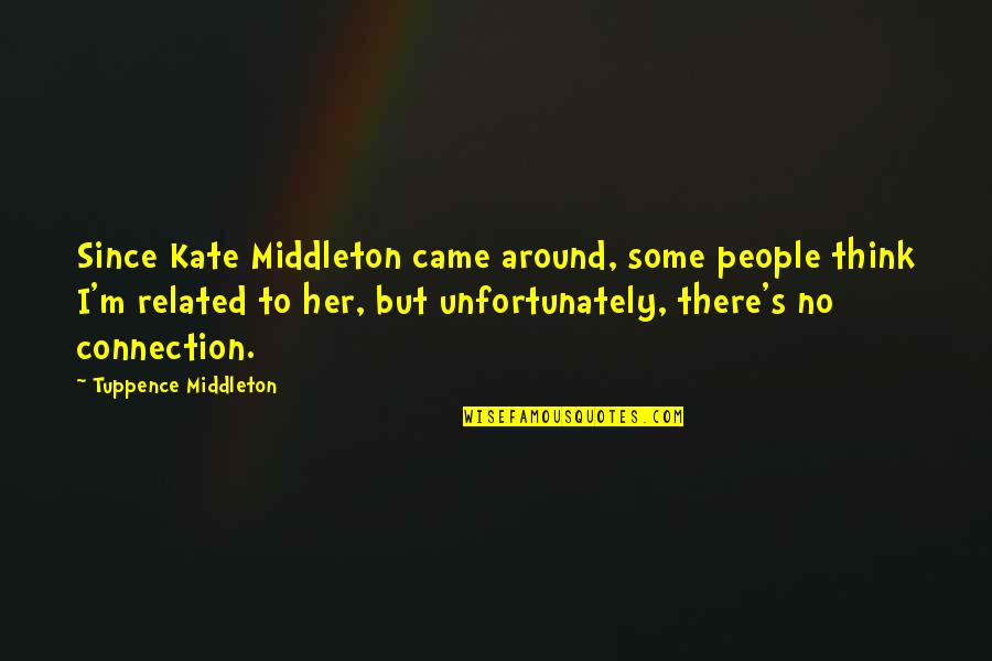 Kate Middleton Quotes By Tuppence Middleton: Since Kate Middleton came around, some people think Kate Middleton Quotes By Tuppence Middleton: Since Kate Middleton came around, some people think