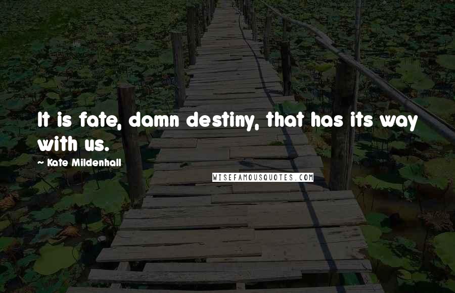 Kate Mildenhall quotes: It is fate, damn destiny, that has its way with us.