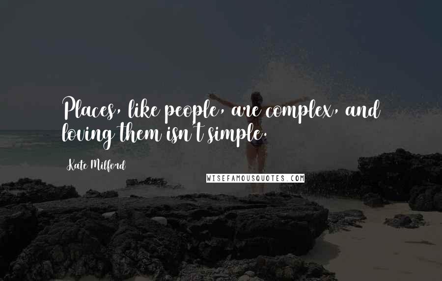 Kate Milford quotes: Places, like people, are complex, and loving them isn't simple.