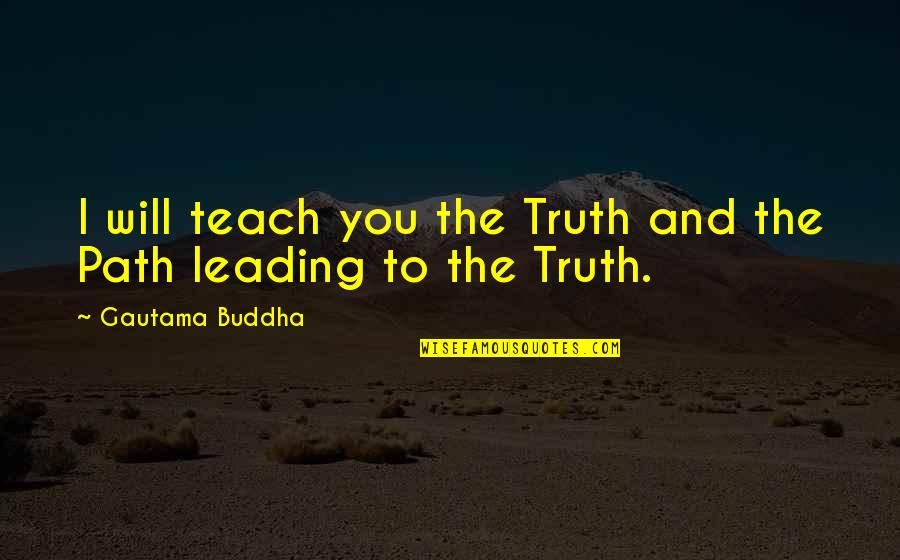 Kate Miller Heidke Quotes By Gautama Buddha: I will teach you the Truth and the