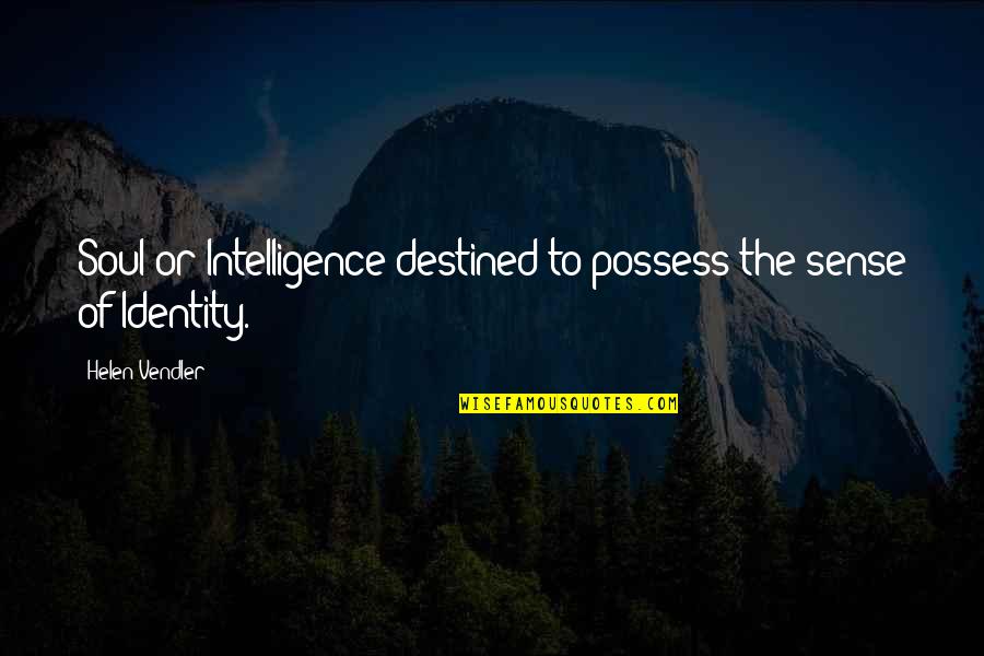 Kate Millett Patriarchy Quotes By Helen Vendler: Soul or Intelligence destined to possess the sense