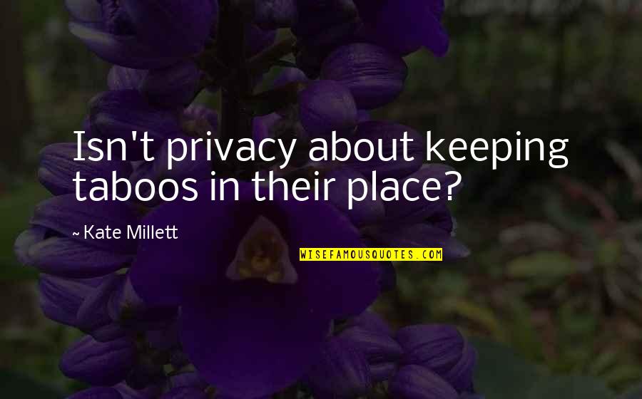 Kate Millett Quotes By Kate Millett: Isn't privacy about keeping taboos in their place?