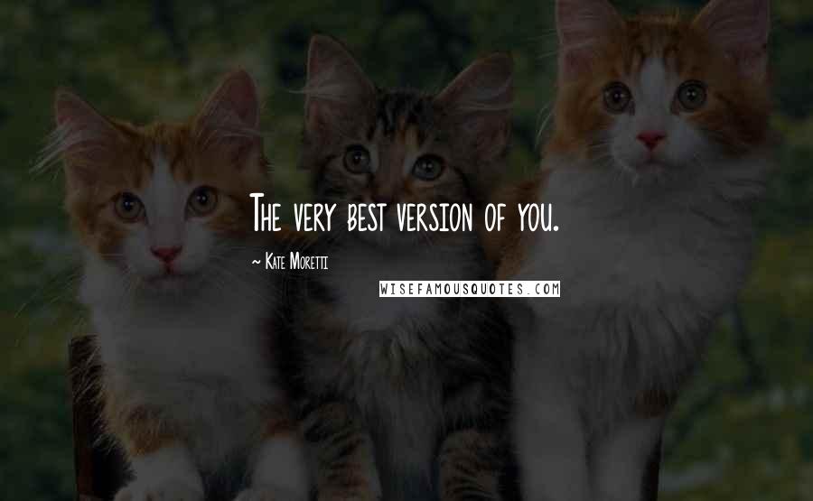 Kate Moretti quotes: The very best version of you.