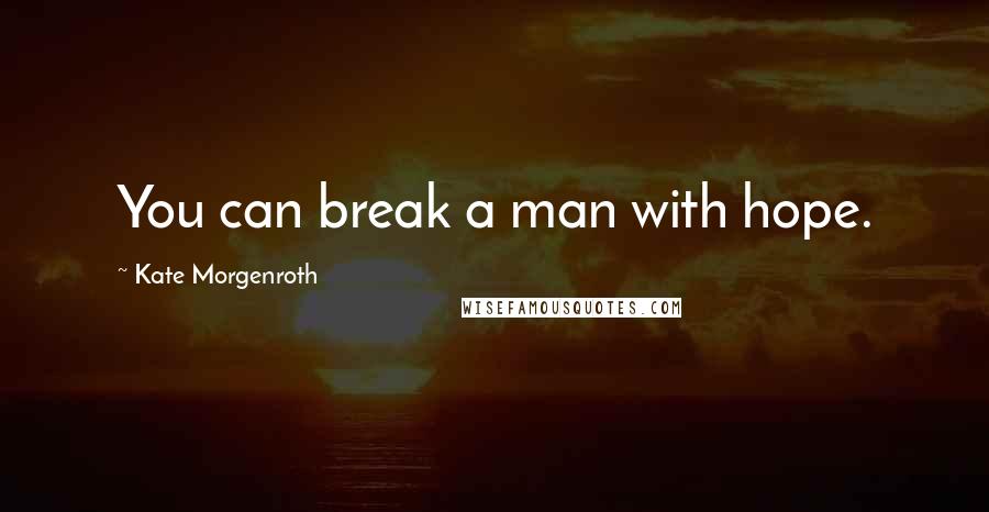 Kate Morgenroth quotes: You can break a man with hope.