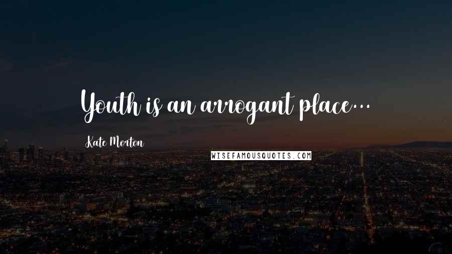 Kate Morton quotes: Youth is an arrogant place...