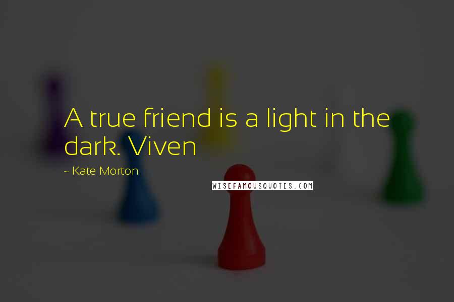 Kate Morton quotes: A true friend is a light in the dark. Viven