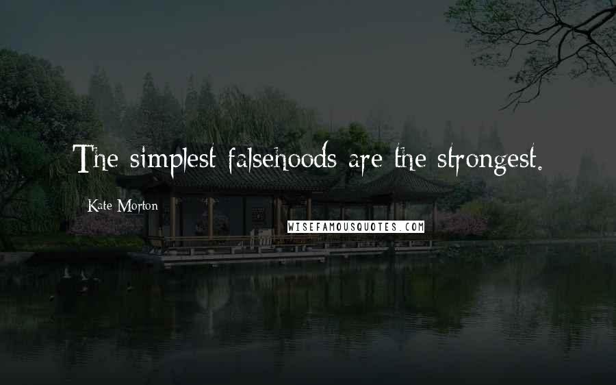 Kate Morton quotes: The simplest falsehoods are the strongest.