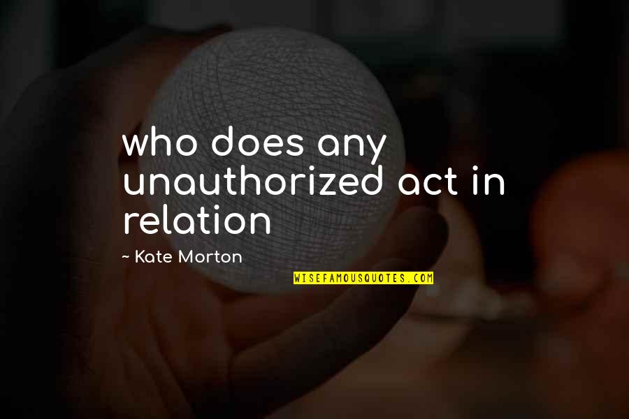 Kate Morton Quotes By Kate Morton: who does any unauthorized act in relation