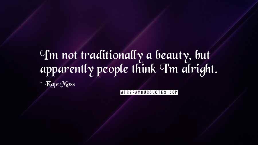 Kate Moss quotes: I'm not traditionally a beauty, but apparently people think I'm alright.