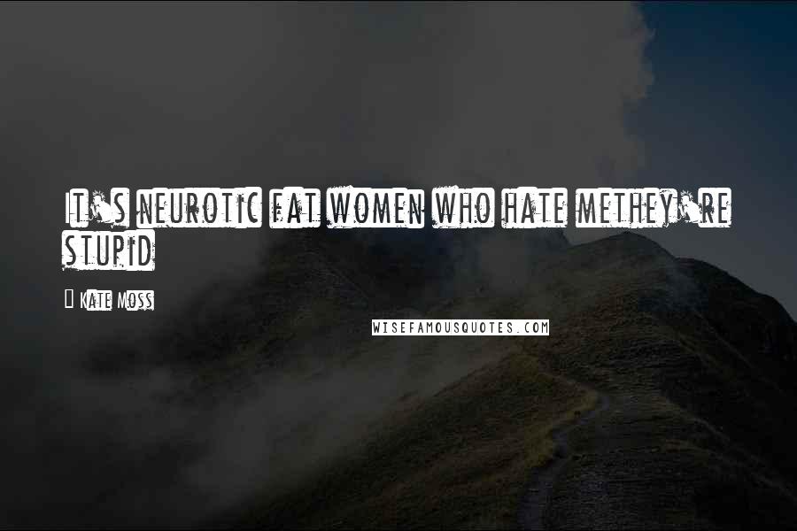 Kate Moss quotes: It's neurotic fat women who hate methey're stupid