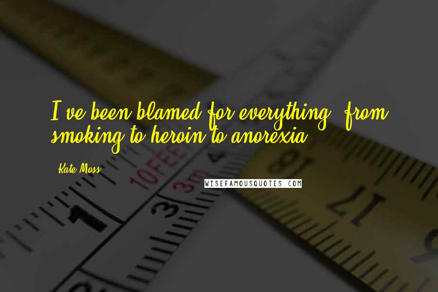 Kate Moss quotes: I've been blamed for everything, from smoking to heroin to anorexia.