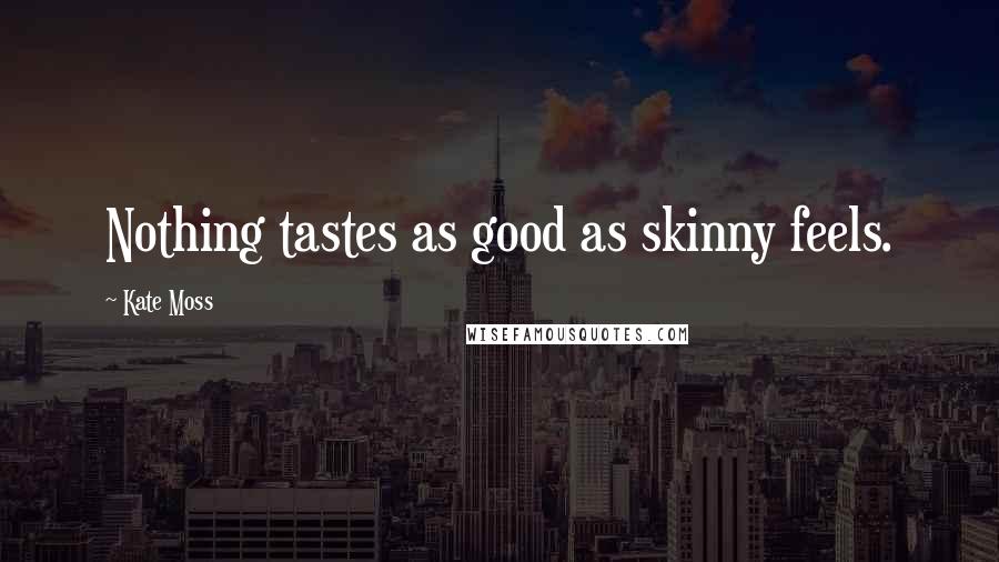 Kate Moss quotes: Nothing tastes as good as skinny feels.