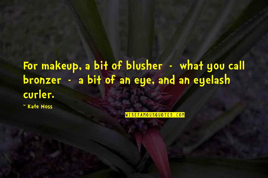 Kate Moss Quotes By Kate Moss: For makeup, a bit of blusher - what
