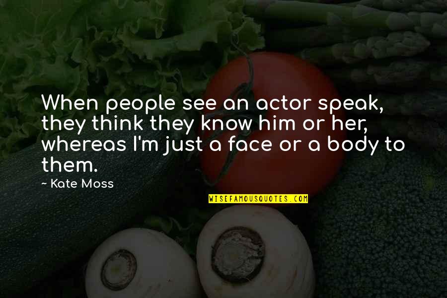 Kate Moss Quotes By Kate Moss: When people see an actor speak, they think