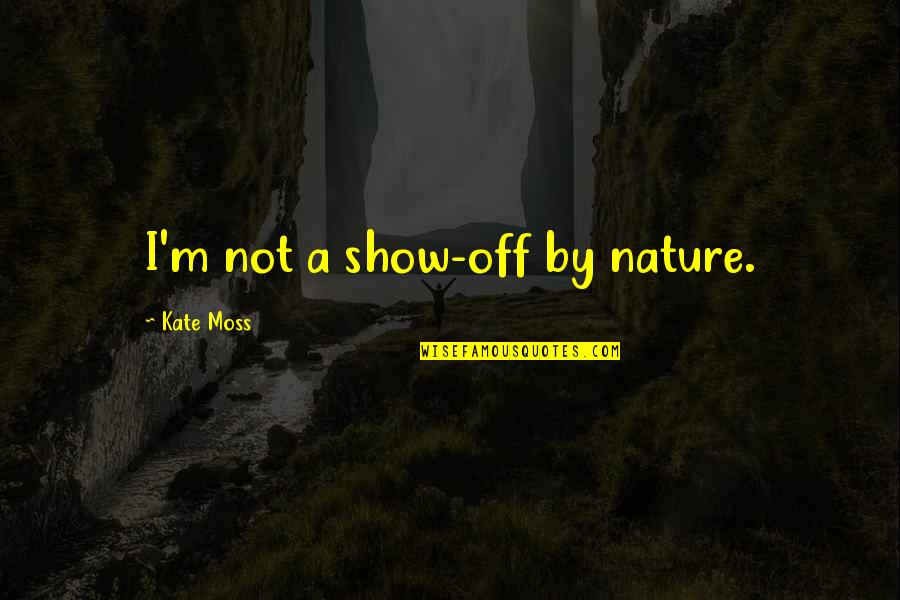 Kate Moss Quotes By Kate Moss: I'm not a show-off by nature.