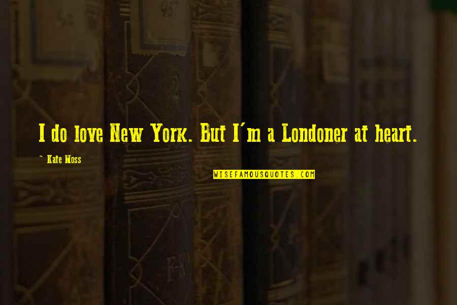 Kate Moss Quotes By Kate Moss: I do love New York. But I'm a