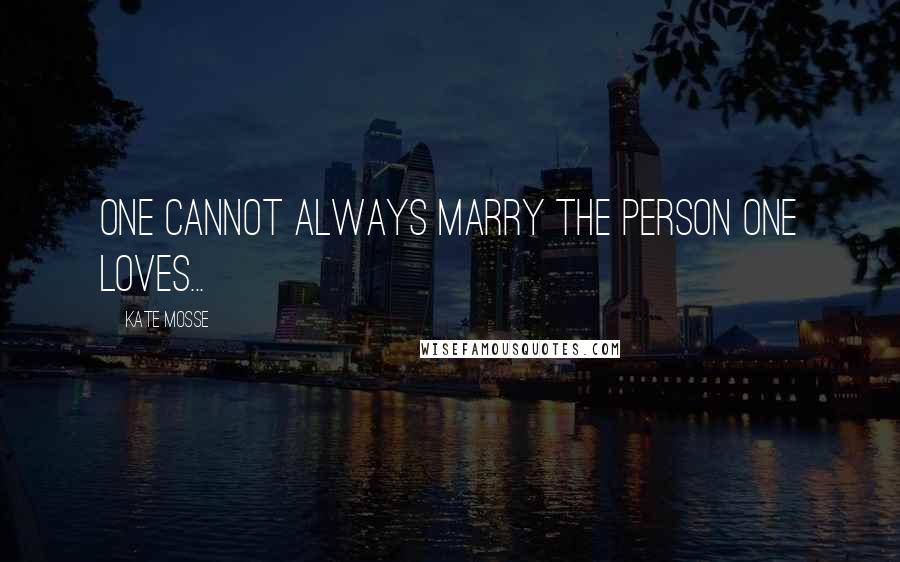 Kate Mosse quotes: One cannot always marry the person one loves...