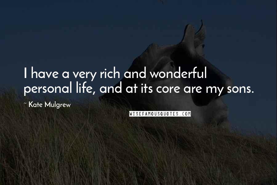 Kate Mulgrew quotes: I have a very rich and wonderful personal life, and at its core are my sons.