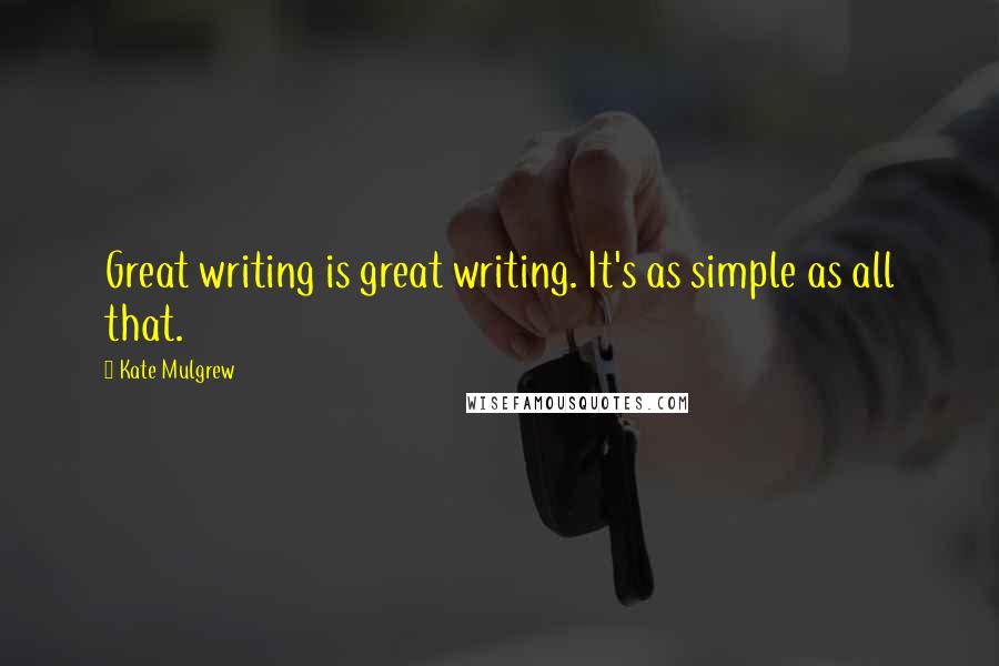 Kate Mulgrew quotes: Great writing is great writing. It's as simple as all that.
