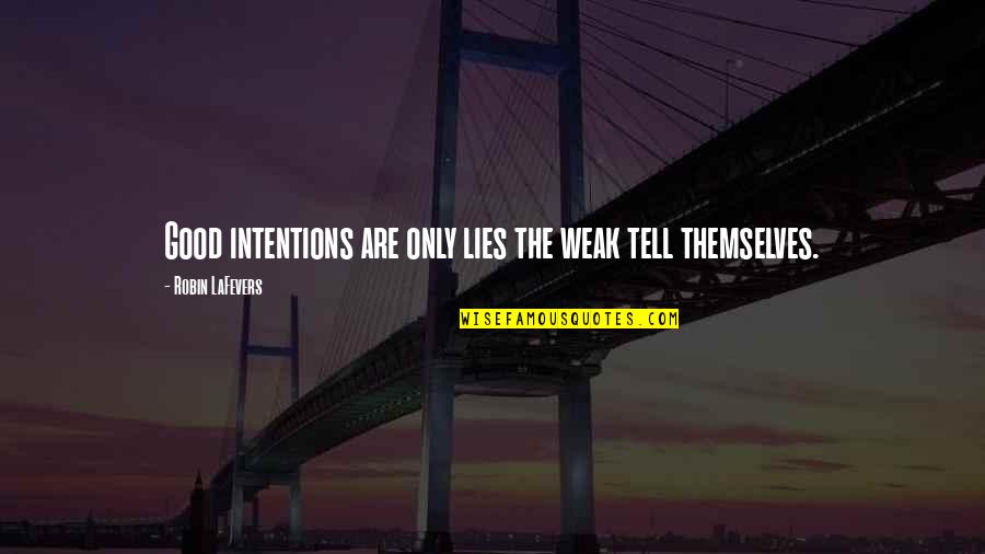 Kate Mulgrew Quotes By Robin LaFevers: Good intentions are only lies the weak tell Kate Mulgrew Quotes By Robin LaFevers: Good intentions are only lies the weak tell