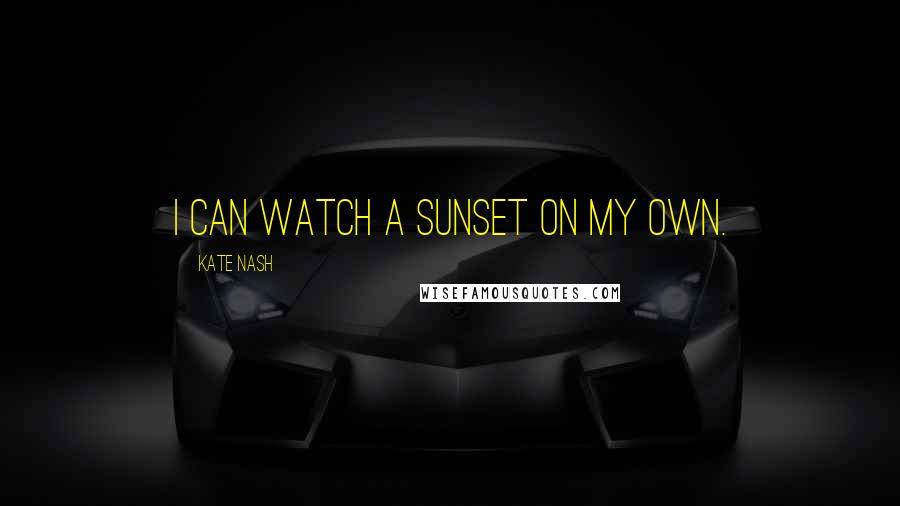 Kate Nash quotes: I can watch a sunset on my own.