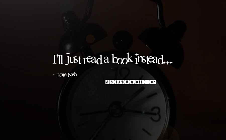 Kate Nash quotes: I'll just read a book instead...