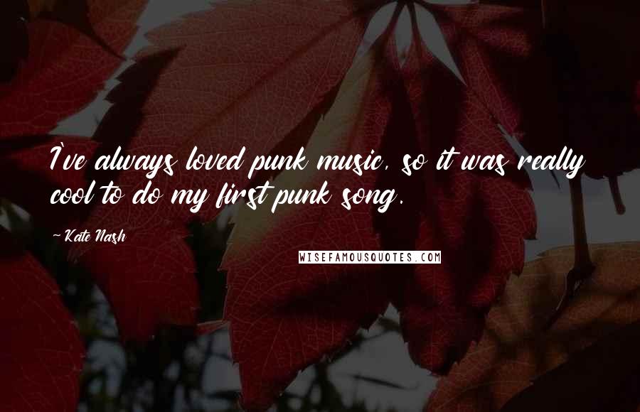 Kate Nash quotes: I've always loved punk music, so it was really cool to do my first punk song.