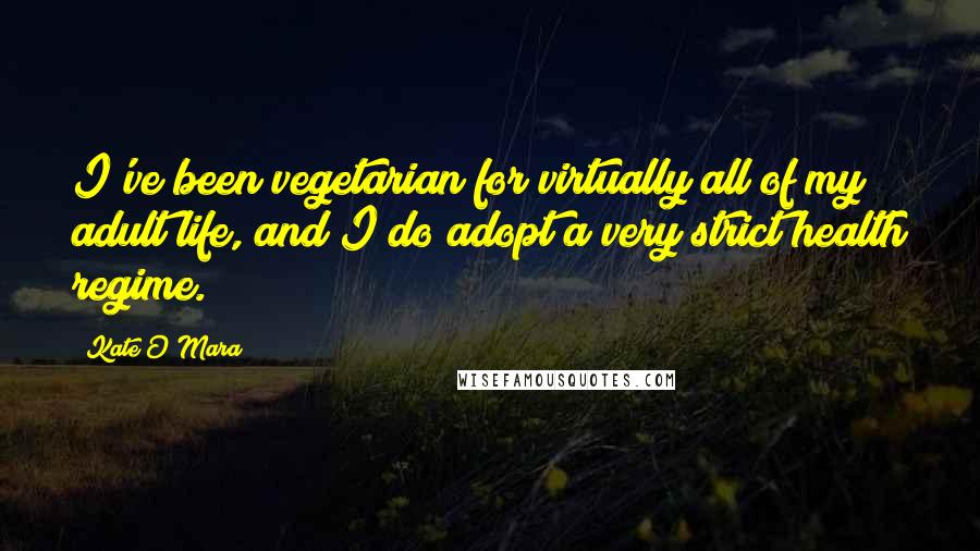 Kate O'Mara quotes: I've been vegetarian for virtually all of my adult life, and I do adopt a very strict health regime. Kate O'Mara quotes: I've been vegetarian for virtually all of my adult life, and I do adopt a very strict health regime.