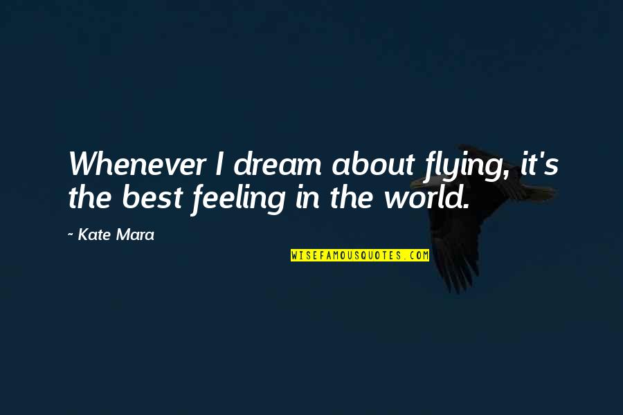 Kate O'mara Quotes By Kate Mara: Whenever I dream about flying, it's the best