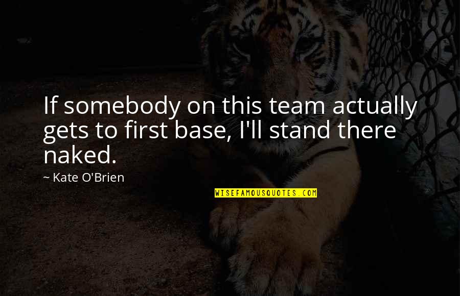 Kate O'mara Quotes By Kate O'Brien: If somebody on this team actually gets to