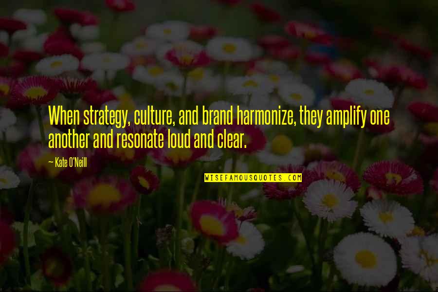 Kate O'mara Quotes By Kate O'Neill: When strategy, culture, and brand harmonize, they amplify