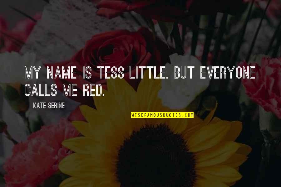 Kate O'mara Quotes By Kate SeRine: My name is Tess Little. But everyone calls