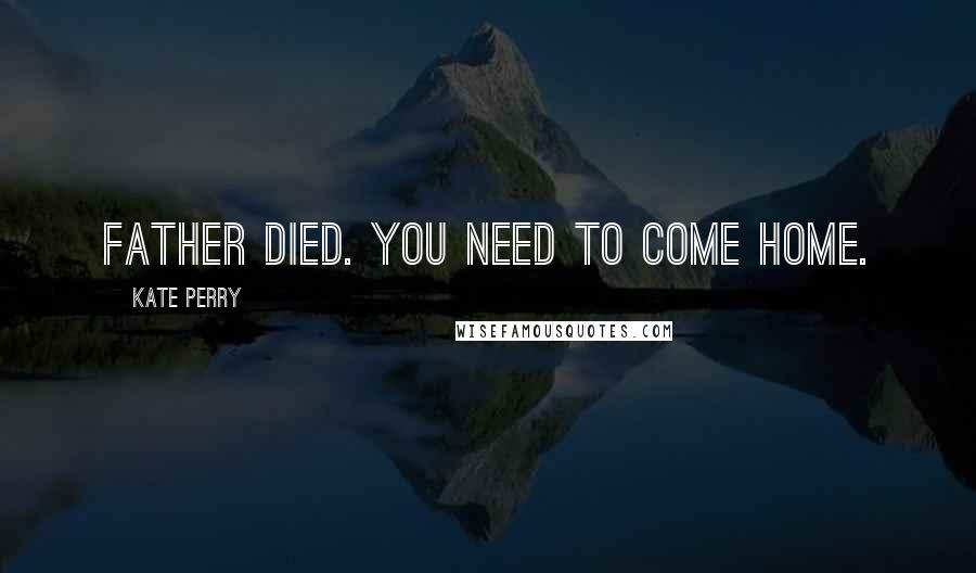 Kate Perry quotes: Father died. You need to come home.