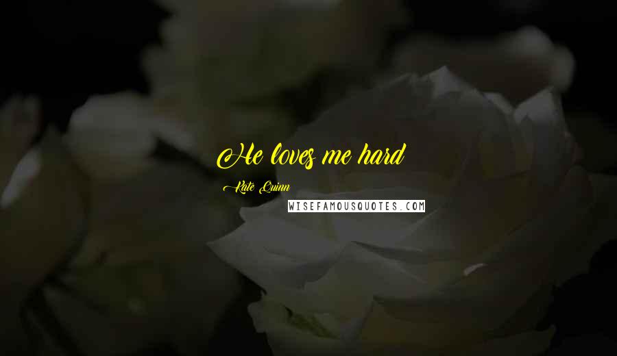 Kate Quinn quotes: He loves me hard