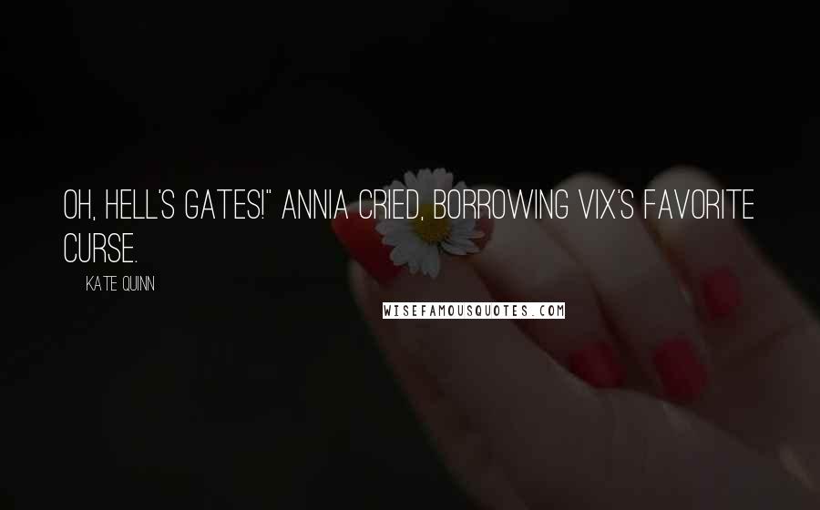 Kate Quinn quotes: Oh, Hell's gates!" Annia cried, borrowing Vix's favorite curse.