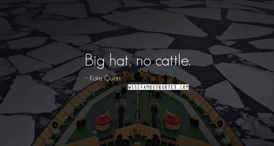 Kate Quinn quotes: Big hat, no cattle.