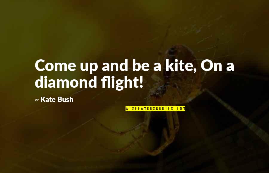 Kate Quotes By Kate Bush: Come up and be a kite, On a