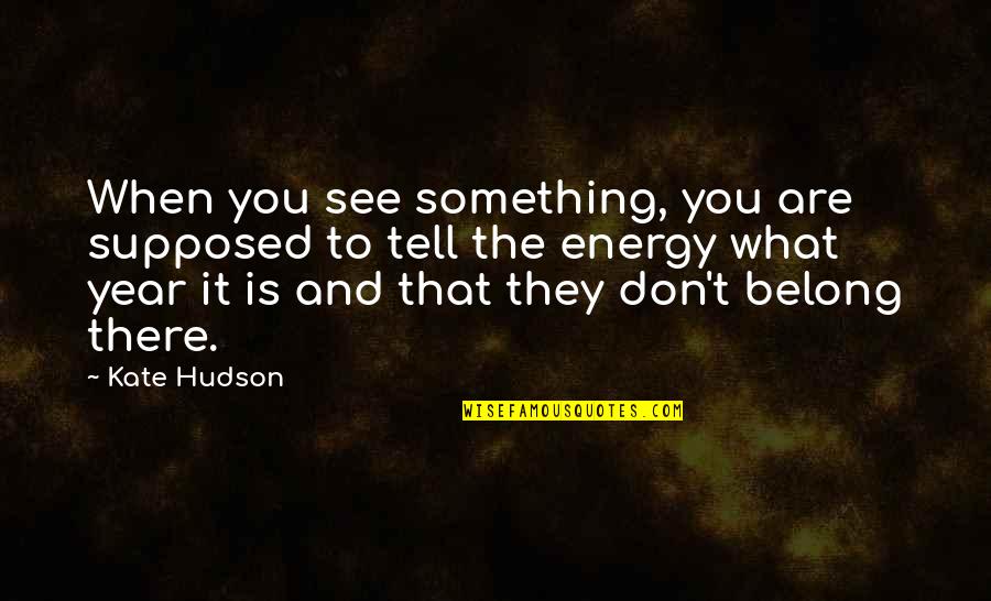 Kate Quotes By Kate Hudson: When you see something, you are supposed to