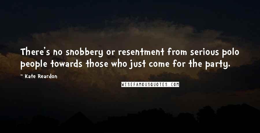 Kate Reardon quotes: There's no snobbery or resentment from serious polo people towards those who just come for the party.