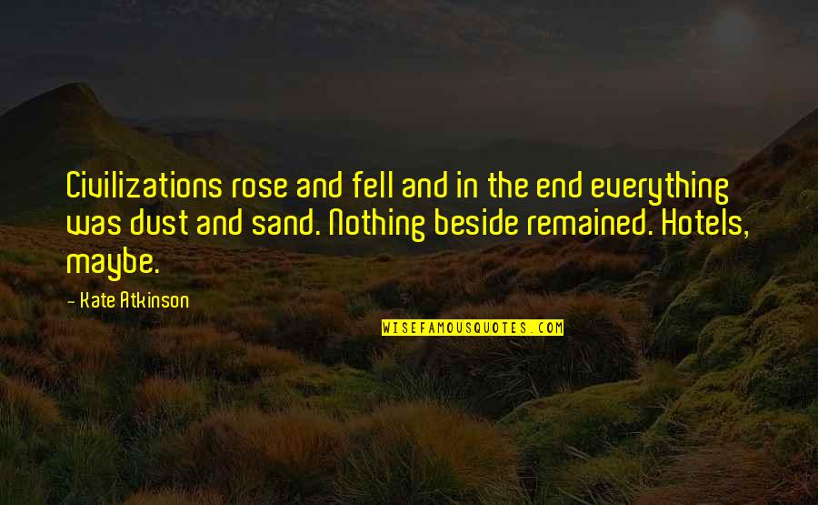 Kate Rose Quotes By Kate Atkinson: Civilizations rose and fell and in the end