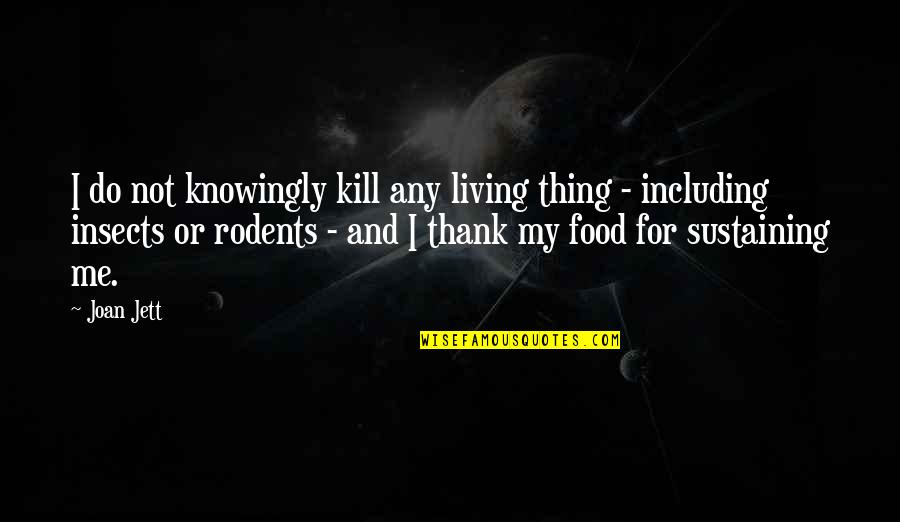 Kate Sanders Quotes By Joan Jett: I do not knowingly kill any living thing