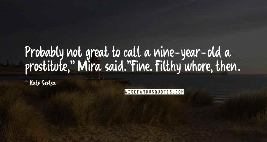 Kate Scelsa quotes: Probably not great to call a nine-year-old a prostitute," Mira said."Fine. Filthy whore, then.