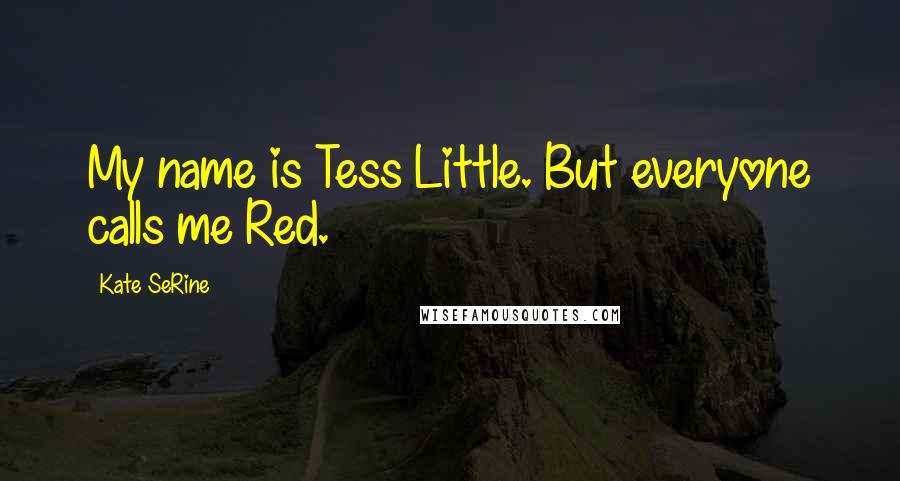 Kate SeRine quotes: My name is Tess Little. But everyone calls me Red.