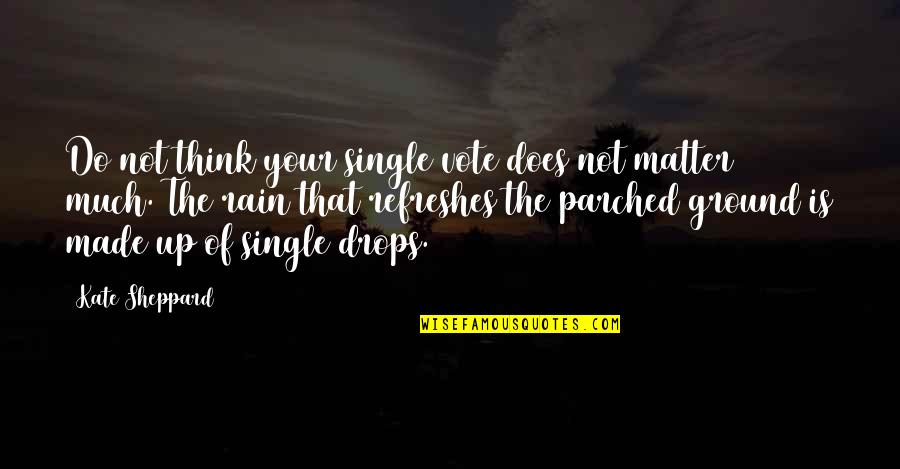 Kate Sheppard's Quotes By Kate Sheppard: Do not think your single vote does not Kate Sheppard's Quotes By Kate Sheppard: Do not think your single vote does not