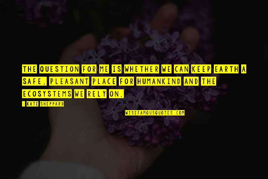 Kate Sheppard's Quotes By Kate Sheppard: The question for me is whether we can Kate Sheppard's Quotes By Kate Sheppard: The question for me is whether we can